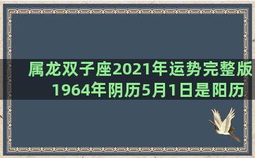属龙双子座2021年运势完整版 1964年阴历5月1日是阳历几号